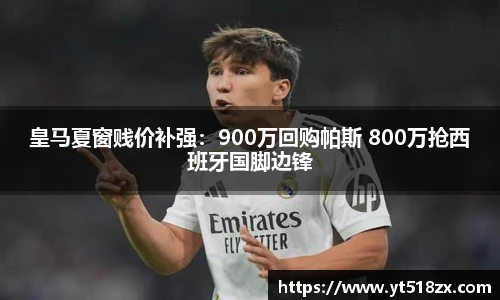 皇马夏窗贱价补强：900万回购帕斯 800万抢西班牙国脚边锋