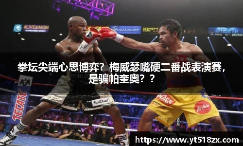 拳坛尖端心思博弈？梅威瑟嘴硬二番战表演赛，是骗帕奎奥？？